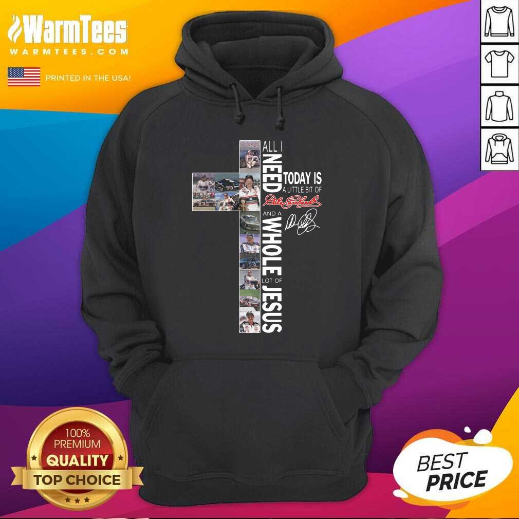 funny-all-i-need-today-is-a-little-bit-of-dale-earnhardt-and-a-whole-lot-of-jesus-hoodie.jpg