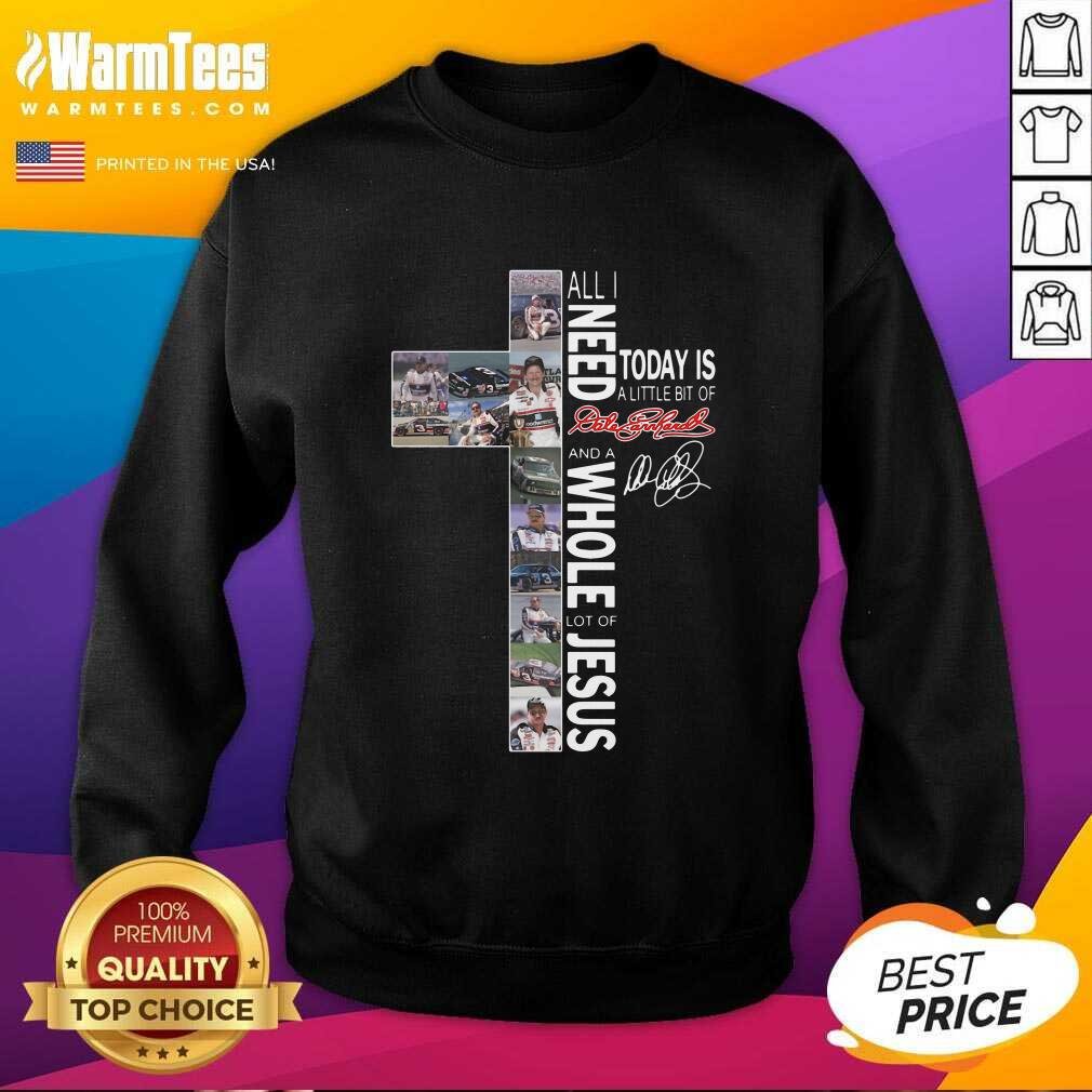 funny-all-i-need-today-is-a-little-bit-of-dale-earnhardt-and-a-whole-lot-of-jesus-sweatshirt.jpg