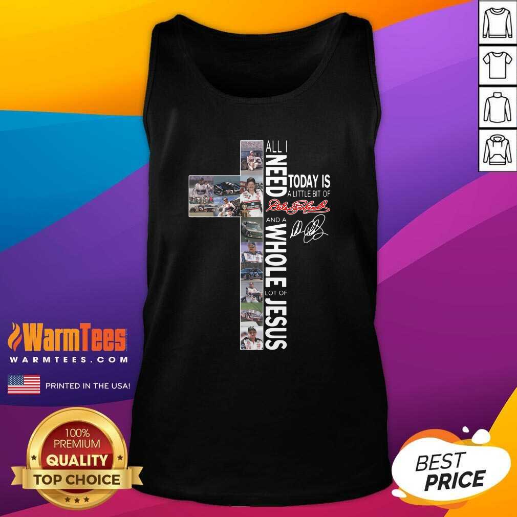 funny-all-i-need-today-is-a-little-bit-of-dale-earnhardt-and-a-whole-lot-of-jesus-tank-top.jpg