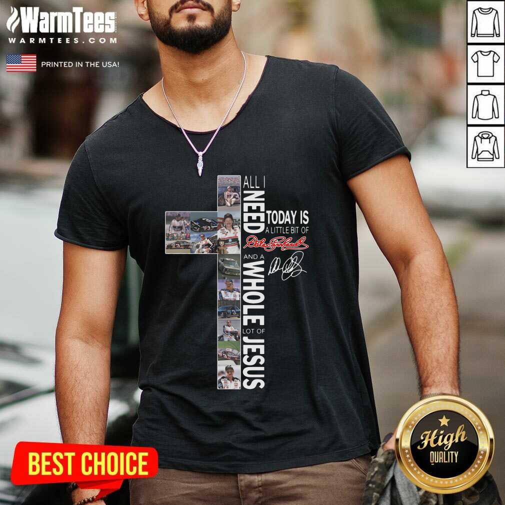 funny-all-i-need-today-is-a-little-bit-of-dale-earnhardt-and-a-whole-lot-of-jesus-v-neck.jpg