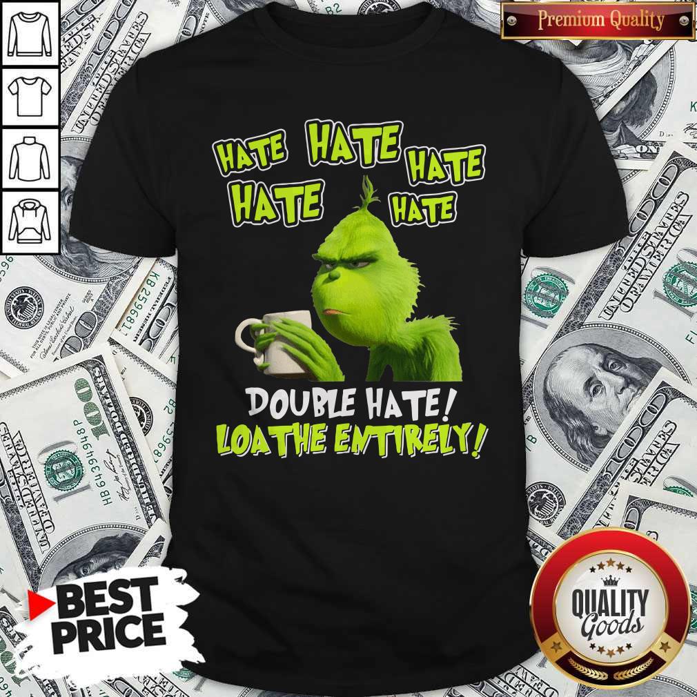 Funny Grinch Drinking Coffee Double Hate Loathe Entirely Shirt