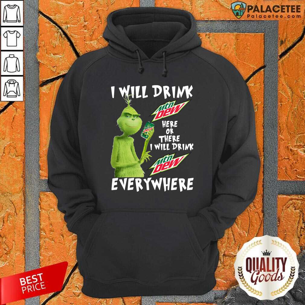 funny-grinch-will-drink-mtn-dew-here-or-there-i-will-drink-mtn-dew-everywhere-hoodie.jpg