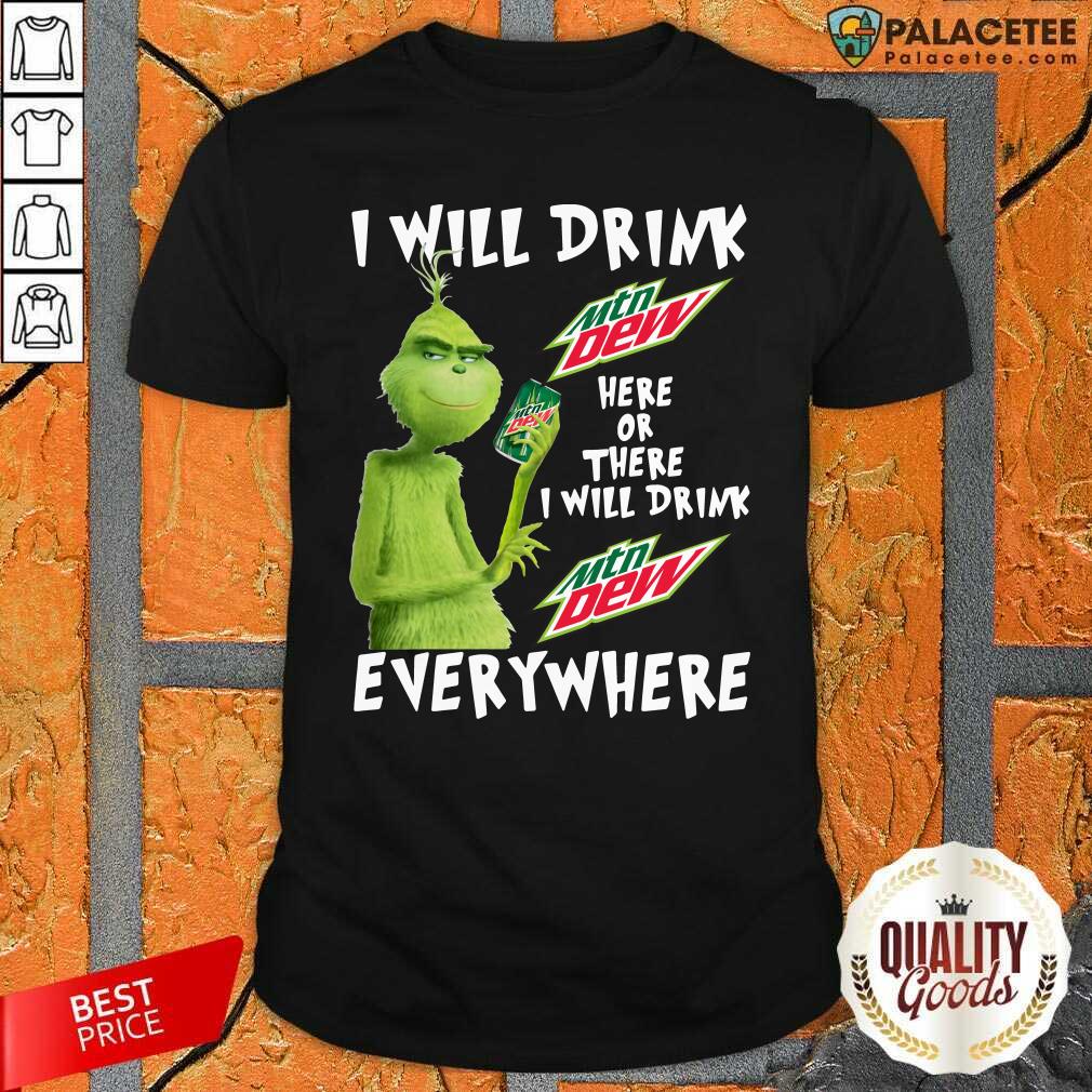 funny-grinch-will-drink-mtn-dew-here-or-there-i-will-drink-mtn-dew-everywhere-shirt.jpg
