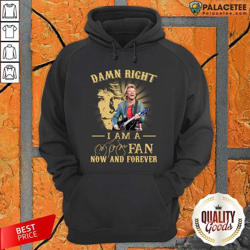 Funny Jon Bon Jovi Damn Right I Am A Fan Now And Forever Signature Shirt