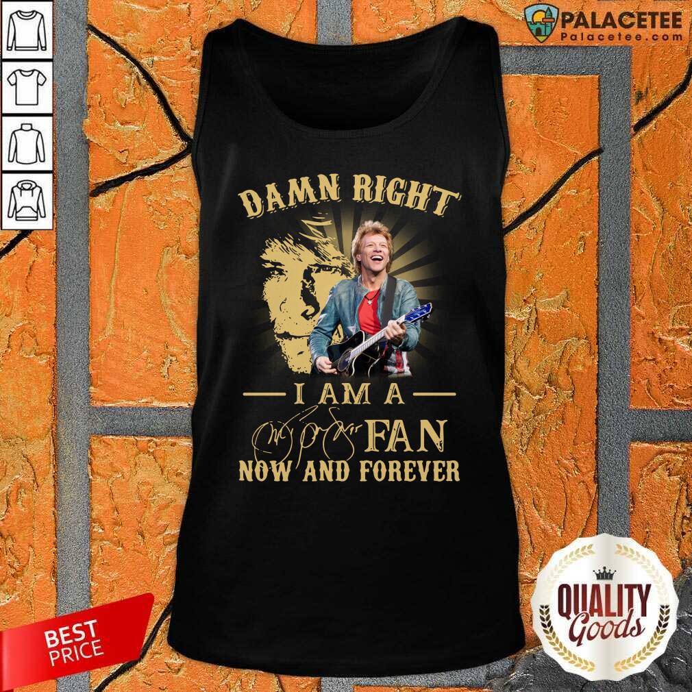 Funny Jon Bon Jovi Damn Right I Am A Fan Now And Forever Signature Shirt
