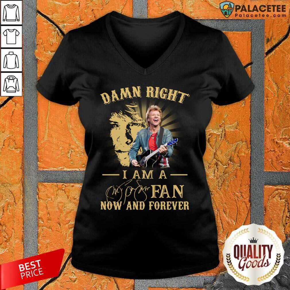 Funny Jon Bon Jovi Damn Right I Am A Fan Now And Forever Signature Shirt