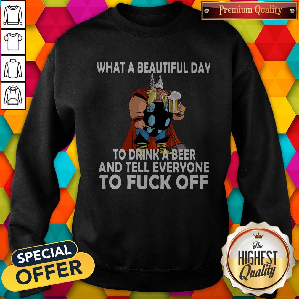 funny-thor-what-a-beautiful-day-to-drink-a-beer-and-tell-everyone-to-fuck-off-sweatshirt.jpg