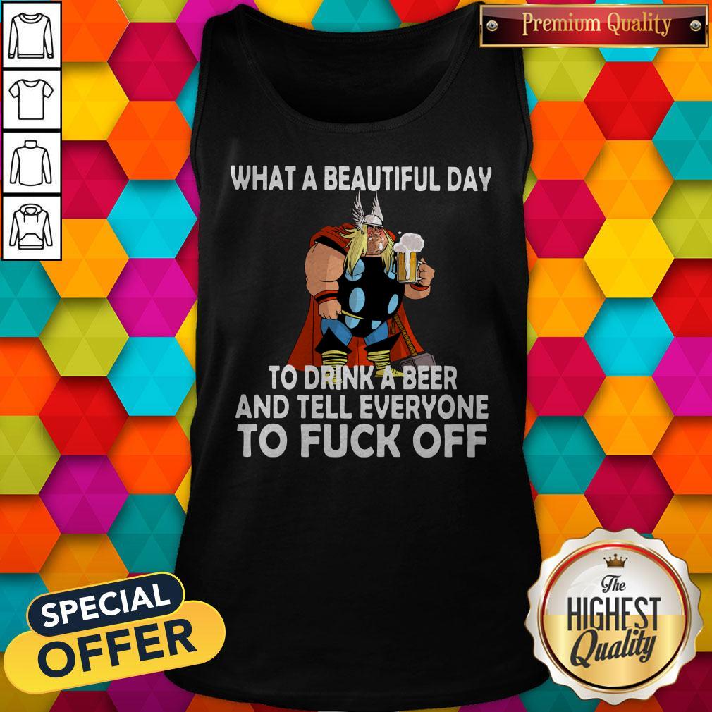 funny-thor-what-a-beautiful-day-to-drink-a-beer-and-tell-everyone-to-fuck-off-tank-top.jpg