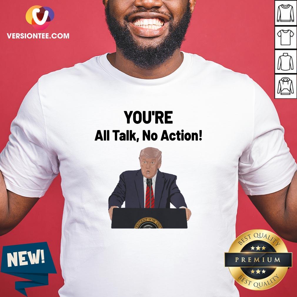 Funny You’re All Talk No Action Trump Shirt