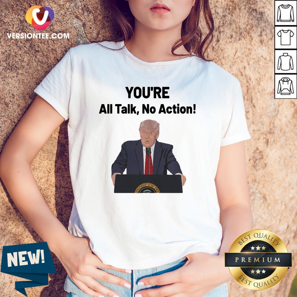 Funny You’re All Talk No Action Trump Shirt