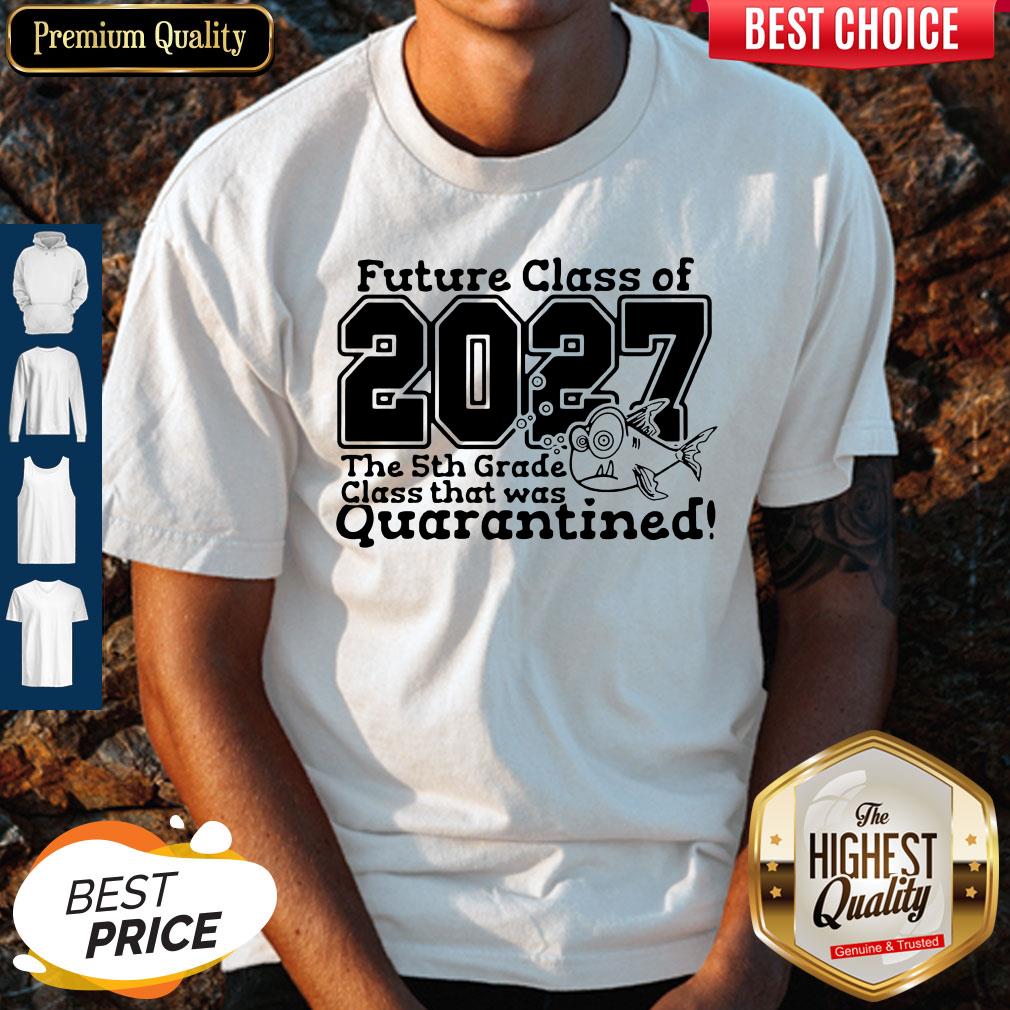 Future Class Of 2027 The 5Th Grade Class That Was Quarantined Shirt