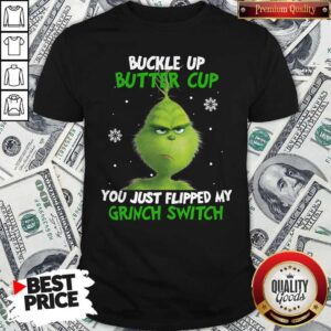 Funny Buckle Up Buttercup You Just Flipped My Grinch Switch Shirt