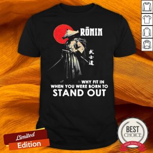 Ronin Why Fit In When You Were Born To Stand Out Shirt