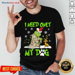 Original I Need Only My Dog Christmas Funny Grinch And Max Xmas Gift Shirt