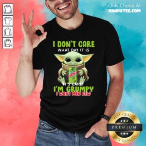 Happy Baby Yoda I Dont Care Its Early Im Grumpy 1 Shirt
