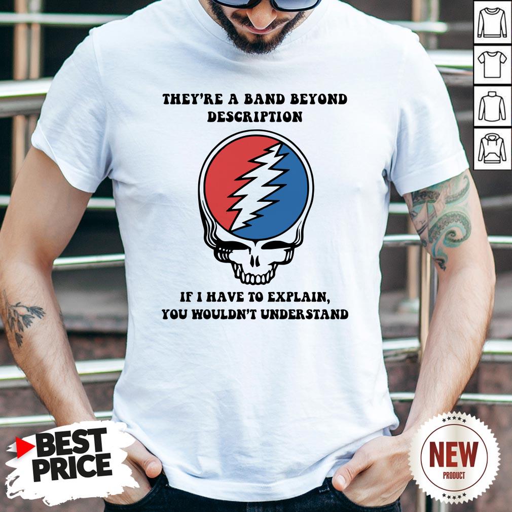 gatefull-dead-theyre-a-band-beyond-description-if-i-have-to-explain-you-wouldnt-understand-shirt.jpg