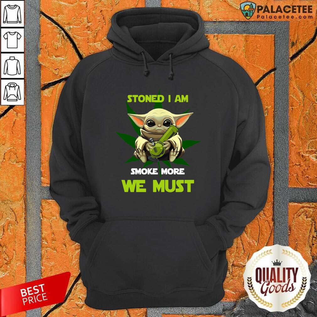 Good Baby Yoda Stoned I Am Smoke More We Must Cannabis Shirt