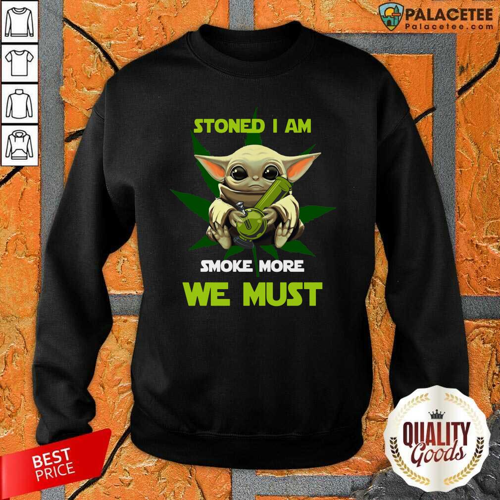 Good Baby Yoda Stoned I Am Smoke More We Must Cannabis Shirt