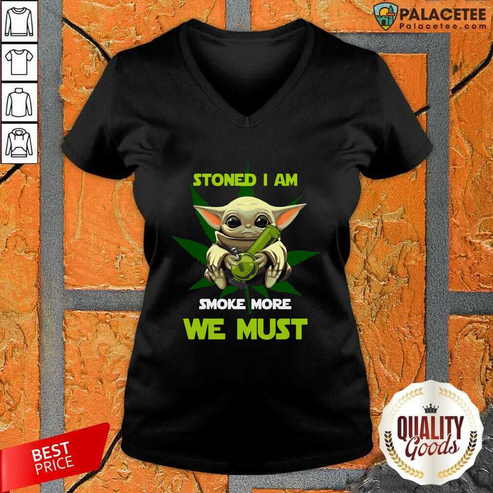 Good Baby Yoda Stoned I Am Smoke More We Must Cannabis Shirt