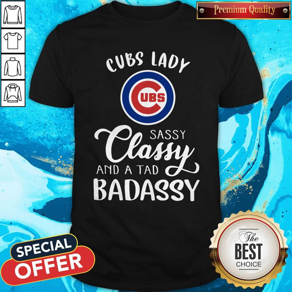 Good Cubs Lady Sassy Classy And A Tad Badassy Shirt