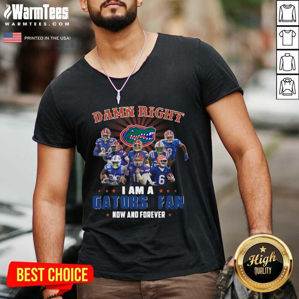 Good Damn Right I Am A Gators Fan Now And Forever Shirt