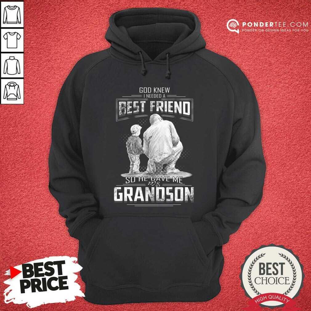 Good God Knew I Need A Best Friend So He Gave Me Grandson Shirt