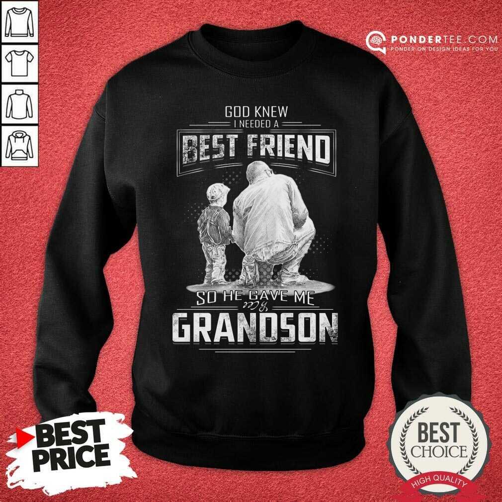 Good God Knew I Need A Best Friend So He Gave Me Grandson Shirt