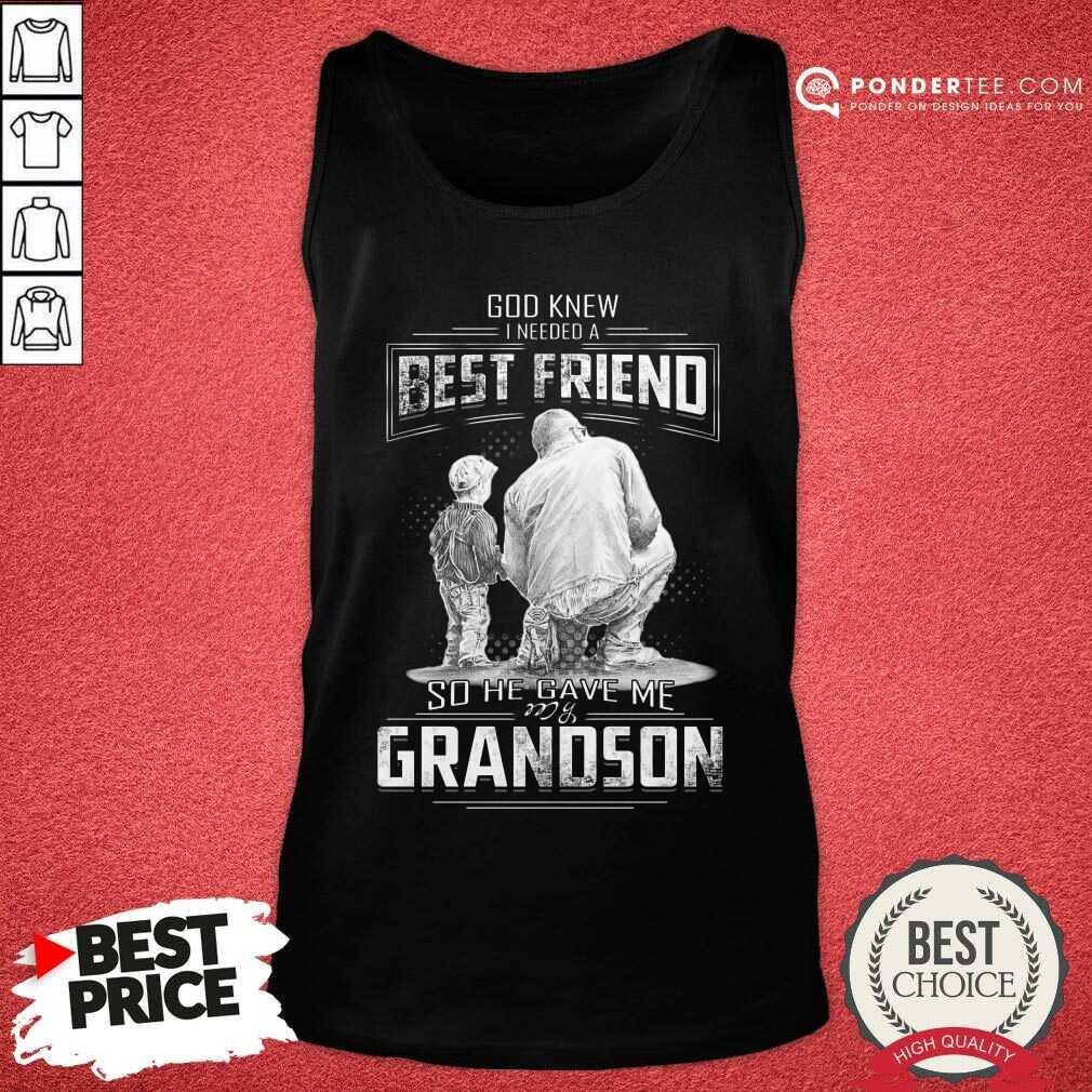 Good God Knew I Need A Best Friend So He Gave Me Grandson Shirt