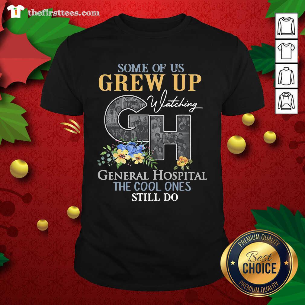 good-some-of-us-grew-up-watching-ch-general-hospital-the-cool-ones-still-do-shirt.jpg