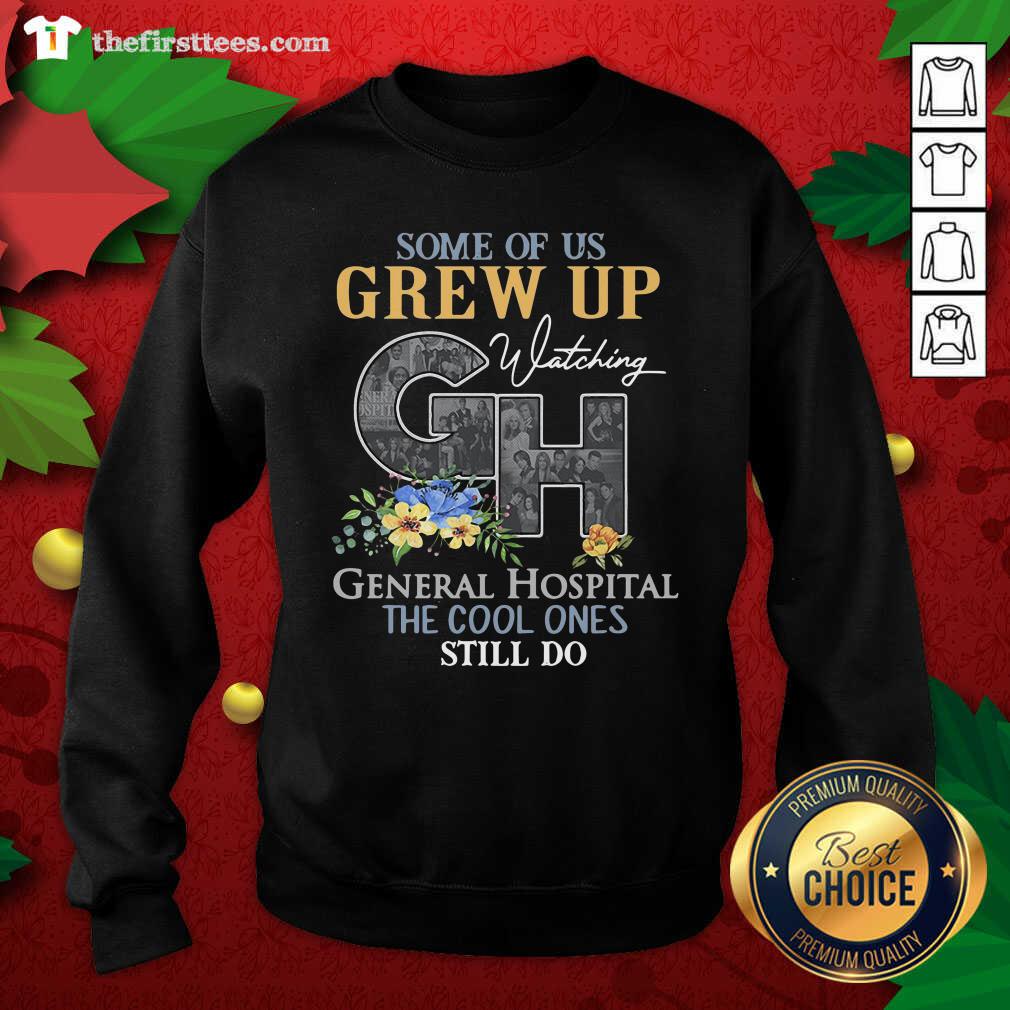good-some-of-us-grew-up-watching-ch-general-hospital-the-cool-ones-still-do-sweatshirt.jpg