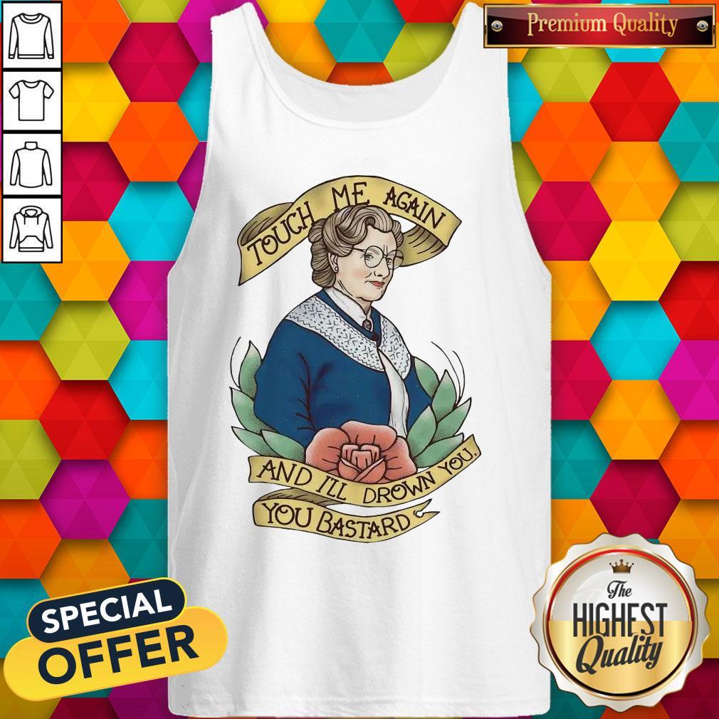 Good Touch Me Again And I’ll Drown You You Bastard Shirt