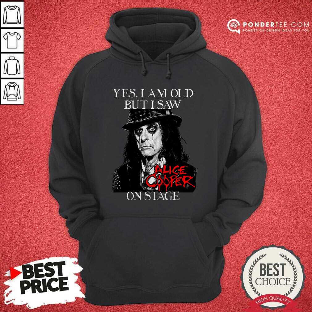 Good Yes I Am Old But I Saw Alice Cooper On Stage Signature Shirt