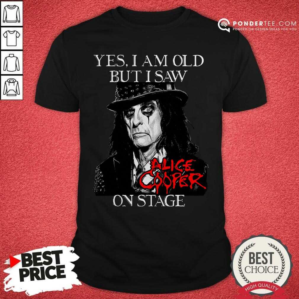 Good Yes I Am Old But I Saw Alice Cooper On Stage Signature Shirt