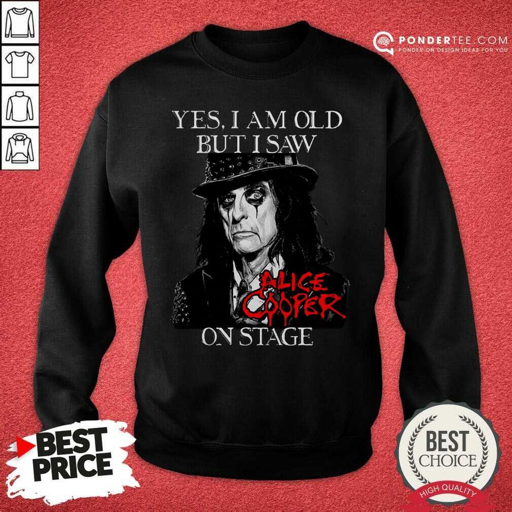 Good Yes I Am Old But I Saw Alice Cooper On Stage Signature Shirt