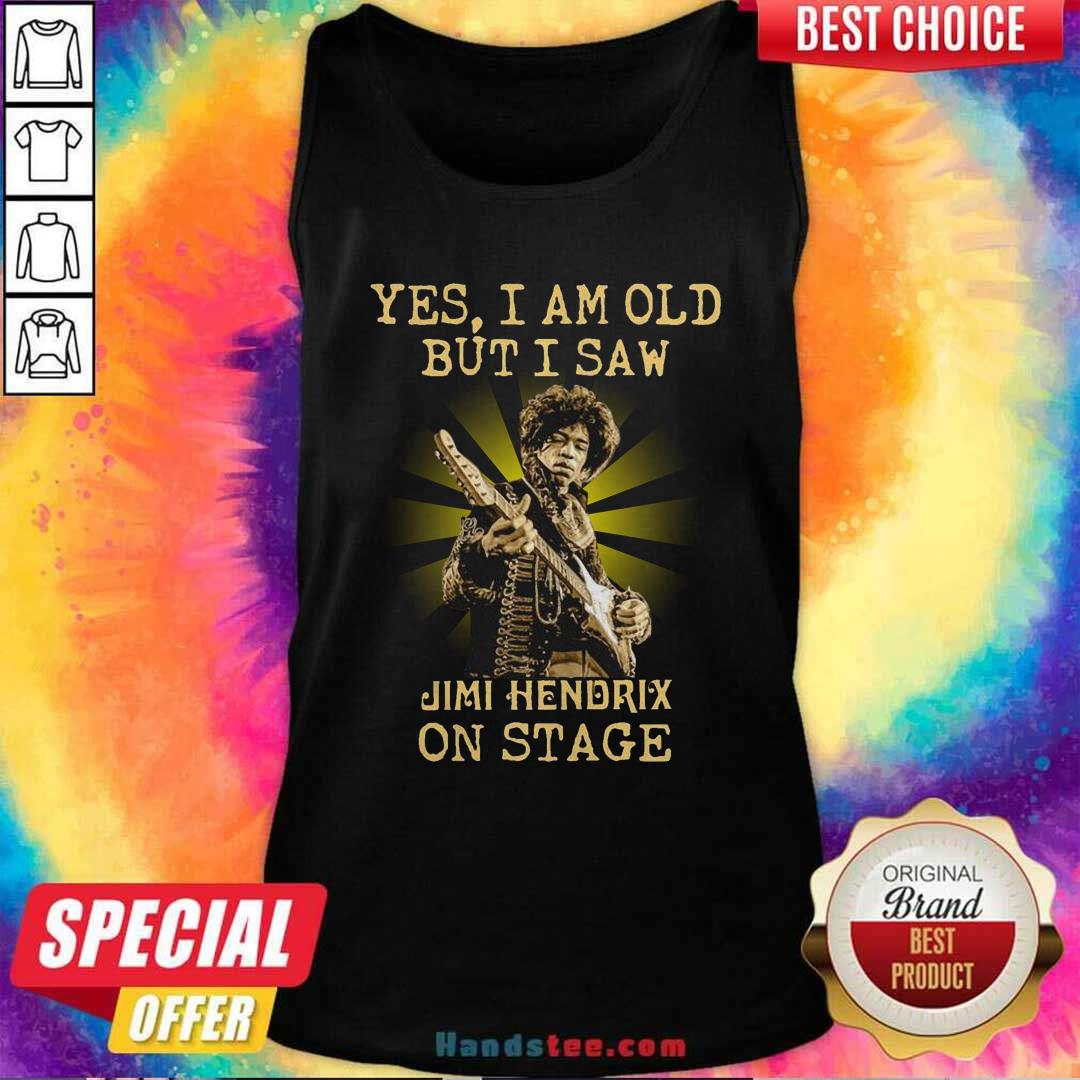 Good Yes I Am Old But I Saw Jimi Hendrix On Stage Shirt