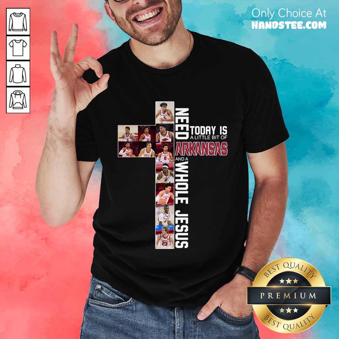 Great 1 Need Today A Arkansas And Jesus Shirt