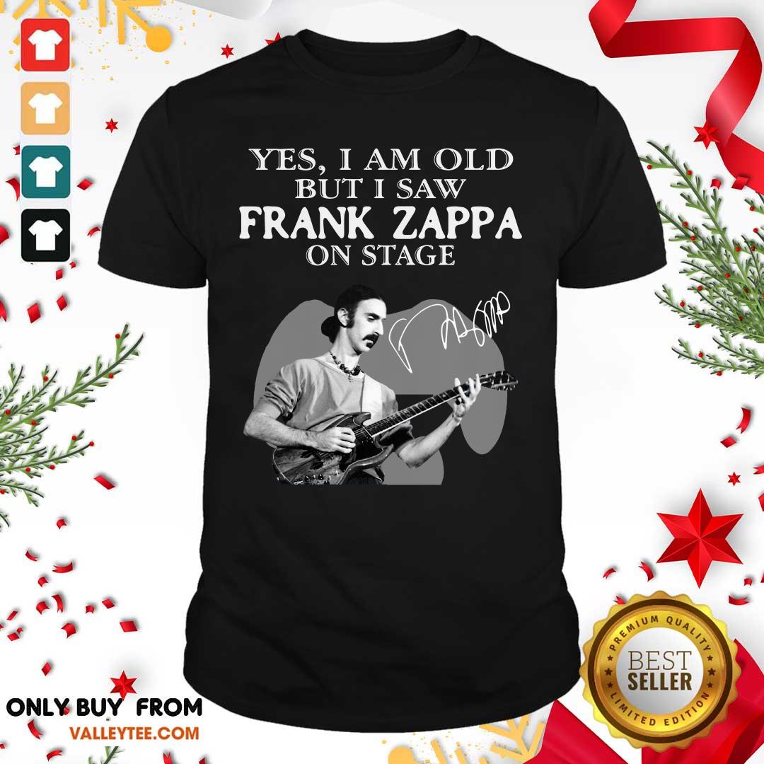 Great Yes I Am Old But I Saw Frank Zappa On Stage Signature Shirt