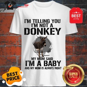 I’m Telling You I’m Not A Donkey My Mom Said I’m A Baby My Mom Shirt