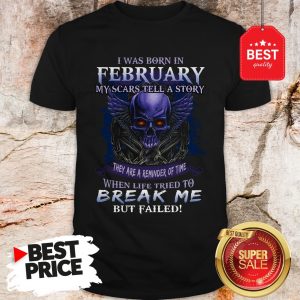 Hot I Was Born In February My Scars Tell A Story They Are A Reminder Of Time Shirt