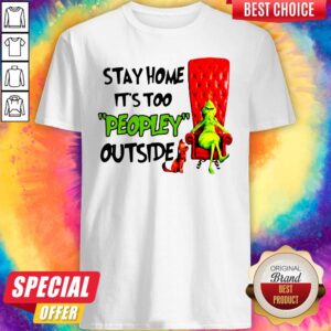Funny Grinch Stay Home It’s Too Peopley Outside Shirt