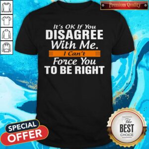 Pretty I Can't Force You To Be Right Shirt
