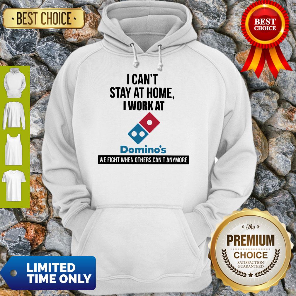 I Can’t Stay At Home I Work At Domino’s We Fight Shirt