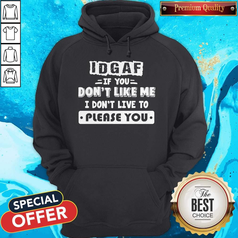 Official Idgaf If You Don’t Like Me I Don’t Live To Please You Shirt
