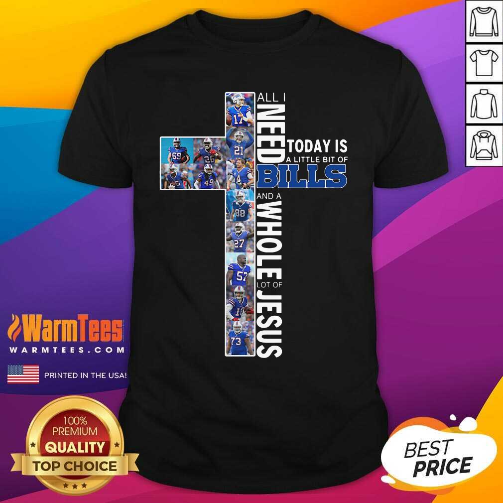 Hot All I Need Today Is A Little Bit Of Bills And A Whole Lot Of Jesus Shirt