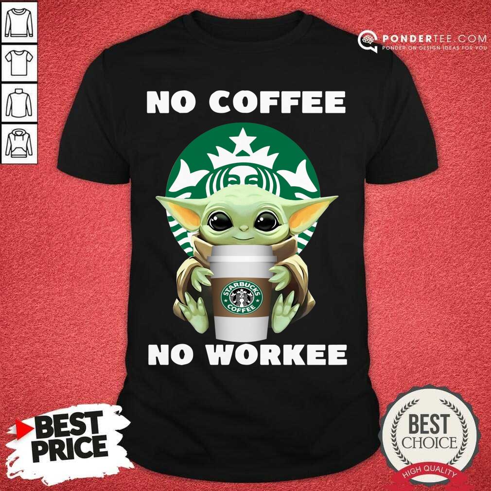 Hot Baby Yoda Hug Starbuck No Coffee No Workee Shirt