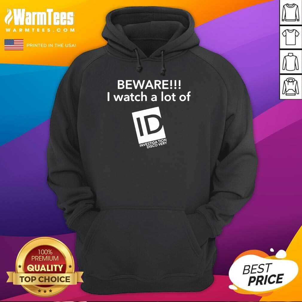 Hot Beware I Watch A Lot Of ID Investigation Discovery Shirt