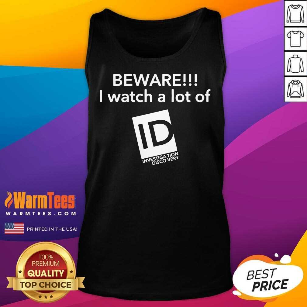 Hot Beware I Watch A Lot Of ID Investigation Discovery Shirt