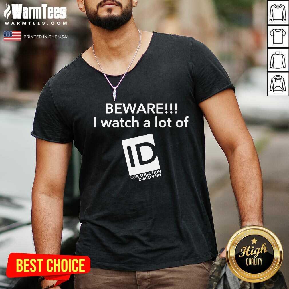 Hot Beware I Watch A Lot Of ID Investigation Discovery Shirt