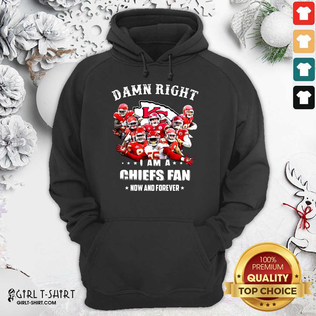 Hot Damn Right I Am A Kansas City Chiefs Fan Now And Forever Shirt