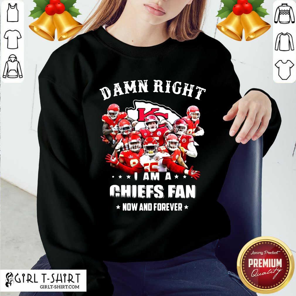 Hot Damn Right I Am A Kansas City Chiefs Fan Now And Forever Shirt